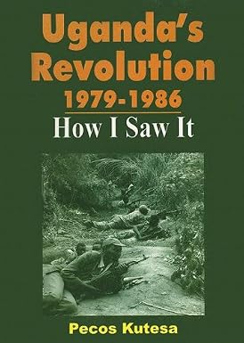 Uganda's Revolution 1979 - 1986: How I Saw It by Pecos Kutesa