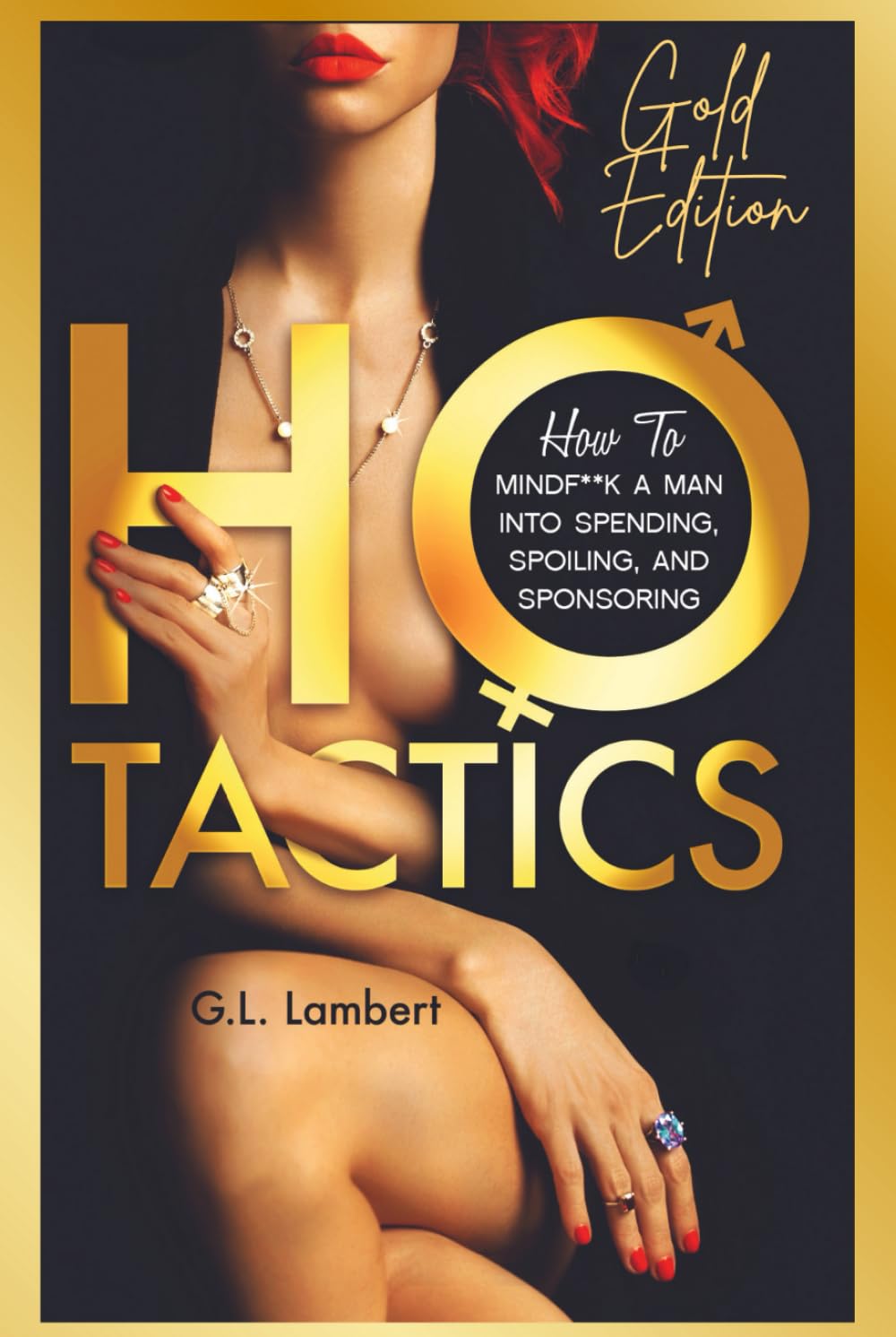 Ho Tactics (Uncut Edition): How to Mindf**k a Man Into Spending, Spoiling, and Sponsoring by G. L. Lambert