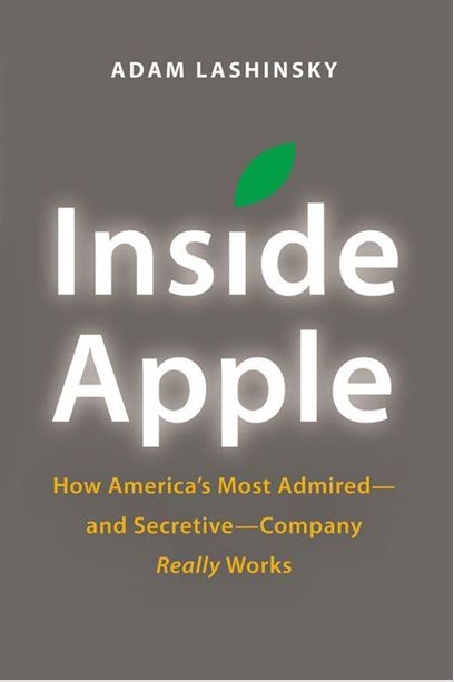 Inside Apple: How America's Most Admired--and Secretive--Company Really Works by Adam Lashinsky
