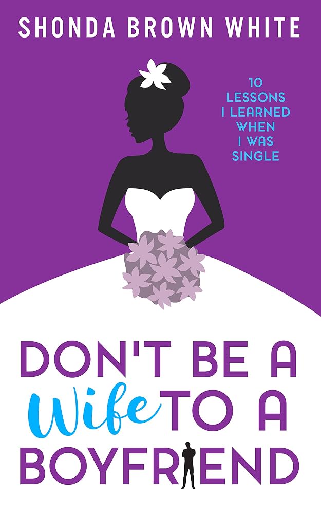 Don't Be a Wife To a Boyfriend by Shonda Brown White