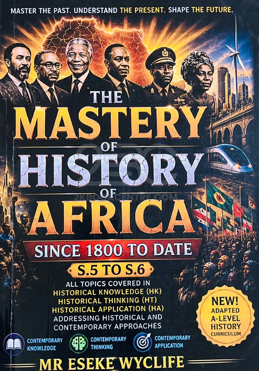 The Mastery of History of Africa Since 1800 to Date (S.5 to S.6) by Mr. Eseke Wyclife