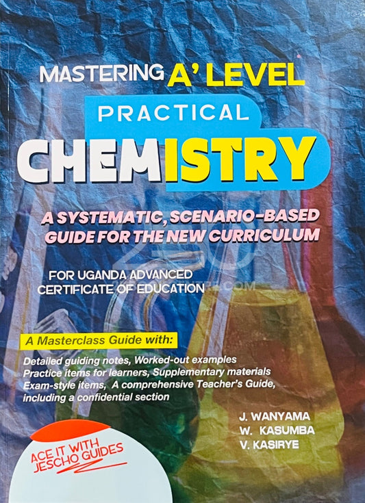 Mastering A' Level Practical Chemistry by J. Wanyama, W. Kasumba & V. Kasirye