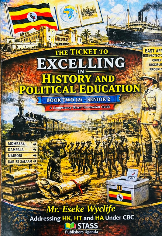 The Ticket to Excelling in History and Political Education (Book Two - Senior 2) by Mr. Eseke Wyclife