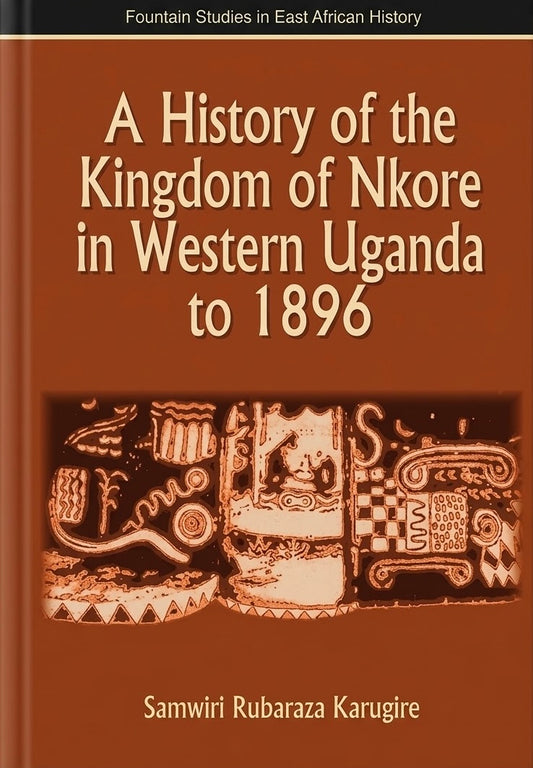 A History of the Kingdom of Nkore in Western Uganda to 1896
by Samwiri Rubaraza Karugire