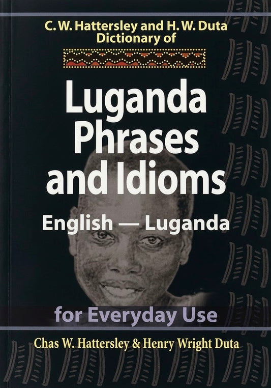 A Dictionary of Luganda Phrases & Idioms by Chas W. Hatterlysley