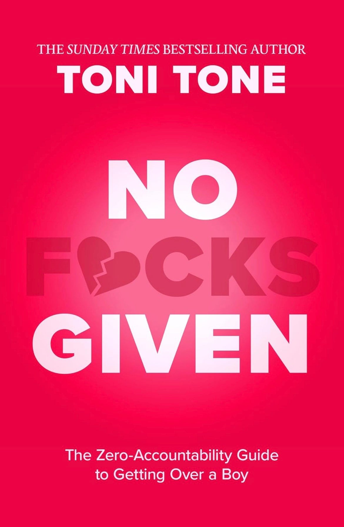 No F*cks Given: The Zero Accountability Guide to Getting Over a Boy by Toni Tone