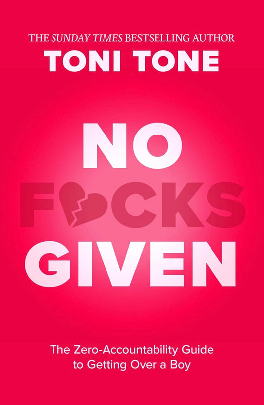 No F*cks Given: The Zero Accountability Guide to Getting Over a Boy by Toni Tone