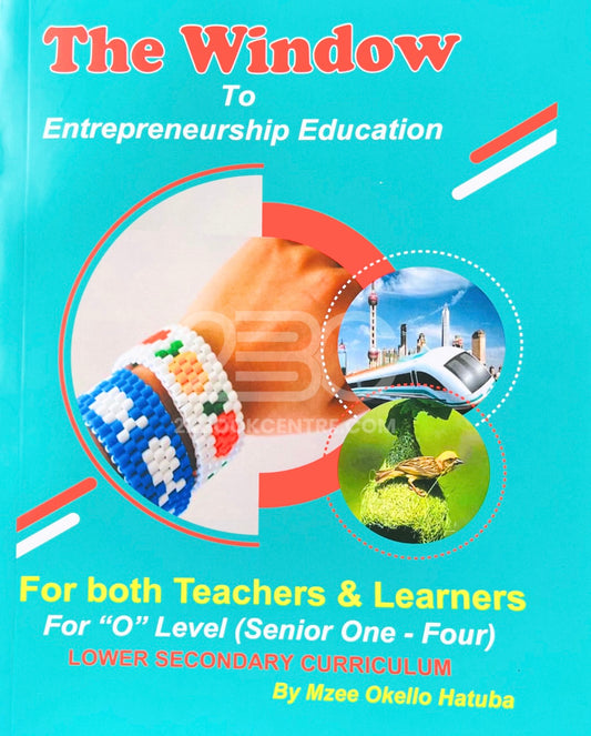 The Window to Entrepreneurship Education (For "O" Level/S1-S4) by Mzee Okello Hatuba