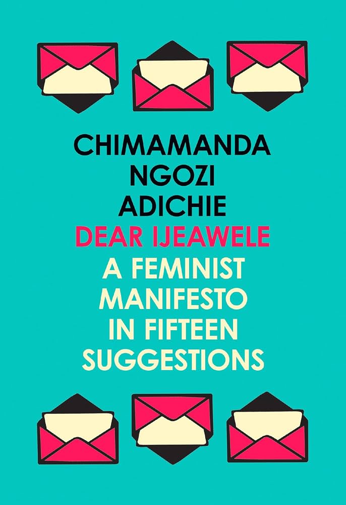 Dear Ijeawele, or A Feminist Manifesto in Fifteen Suggestions by Chimamanda Ngozi Adichie