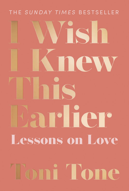 I Wish I Knew This Earlier: Lessons On Love by Toni Tone