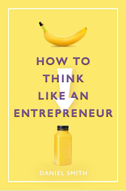 How to Think Like an Entrepreneur by Daniel Smith