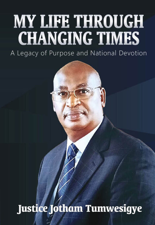 My Life Through Changing Times by Justice Jotham Tumwesigye