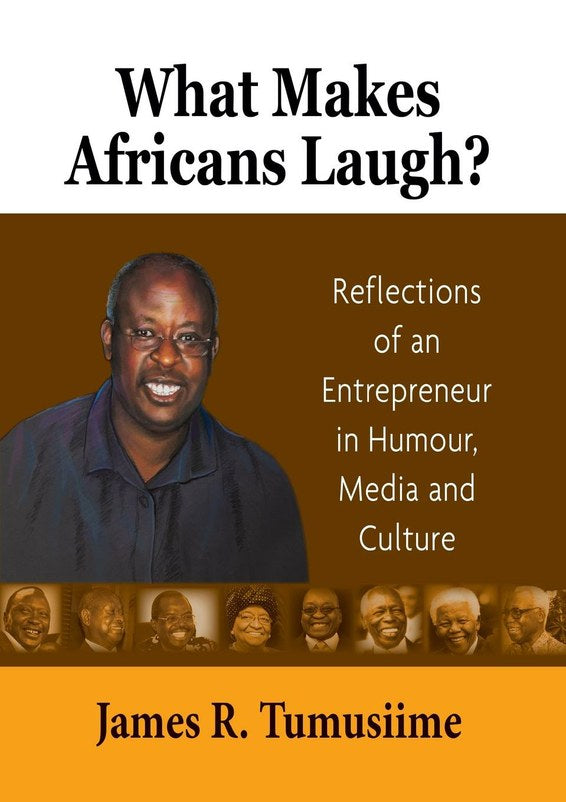 What Makes Africans Laugh? Reflections of An Entrepreneur in Humor, Media and Culture by James Tumusiime