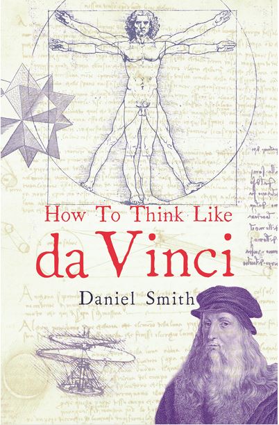 How to Think Like da Vinci by Daniel Smith