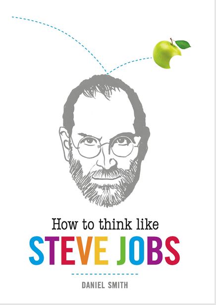 How to Think Like Steve Jobs by Daniel Smith
